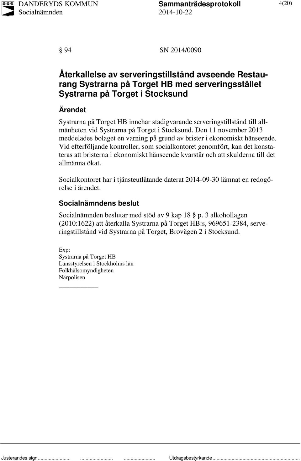 Vid efterföljande kontroller, som socialkontoret genomfört, kan det konstateras att bristerna i ekonomiskt hänseende kvarstår och att skulderna till det allmänna ökat.