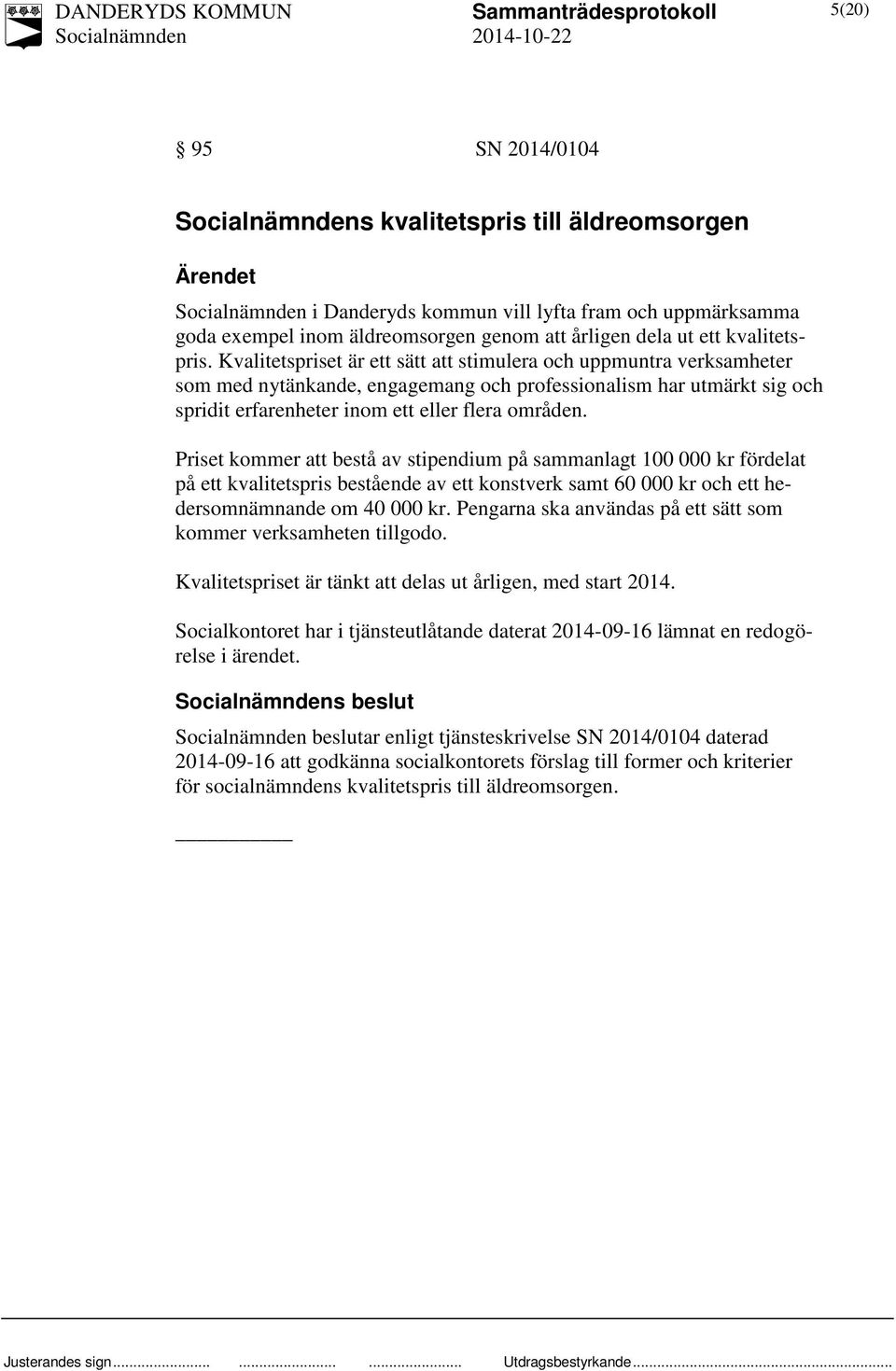 Priset kommer att bestå av stipendium på sammanlagt 100 000 kr fördelat på ett kvalitetspris bestående av ett konstverk samt 60 000 kr och ett hedersomnämnande om 40 000 kr.