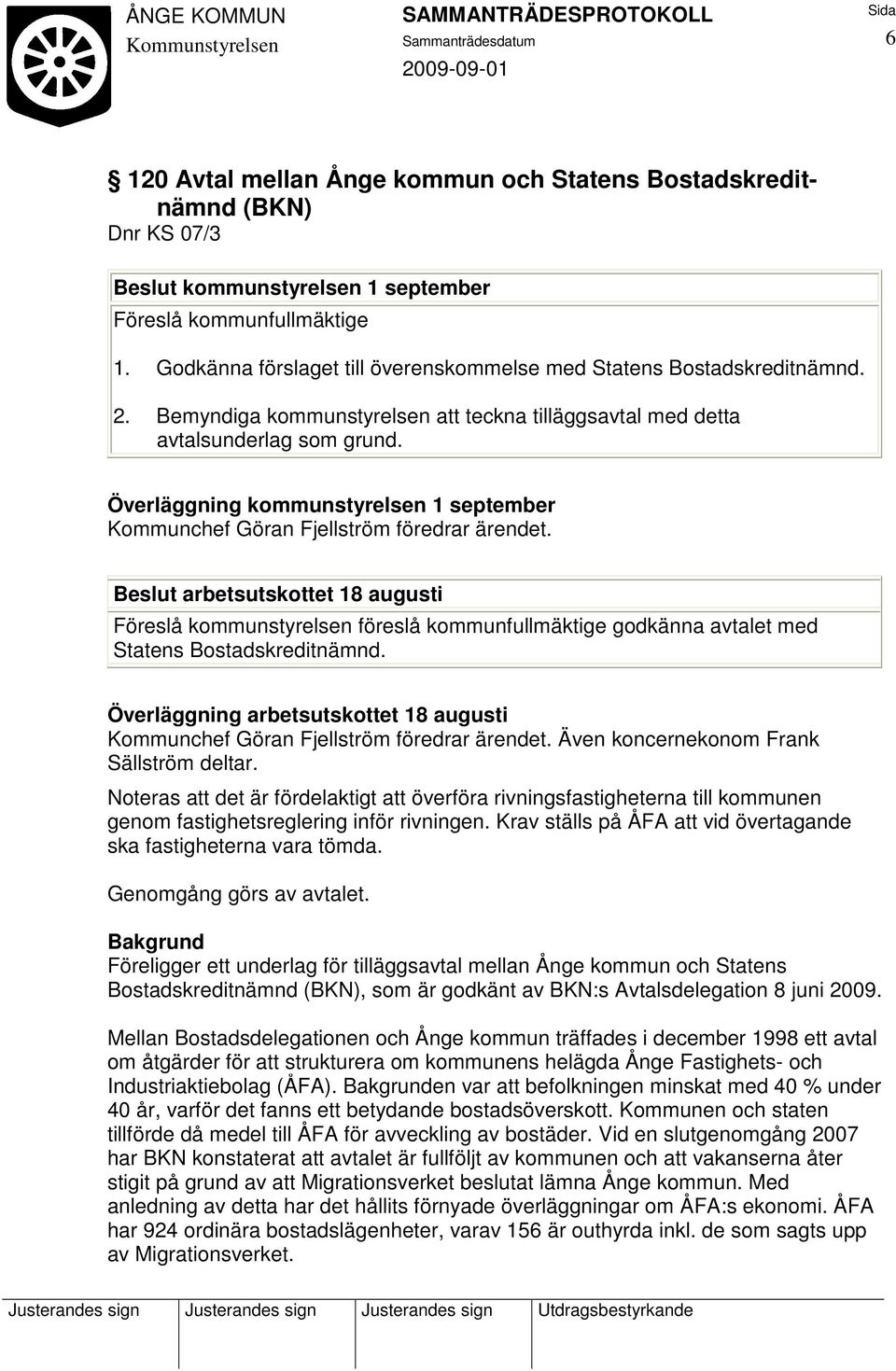 Överläggning kommunstyrelsen 1 september Kommunchef Göran Fjellström föredrar ärendet.