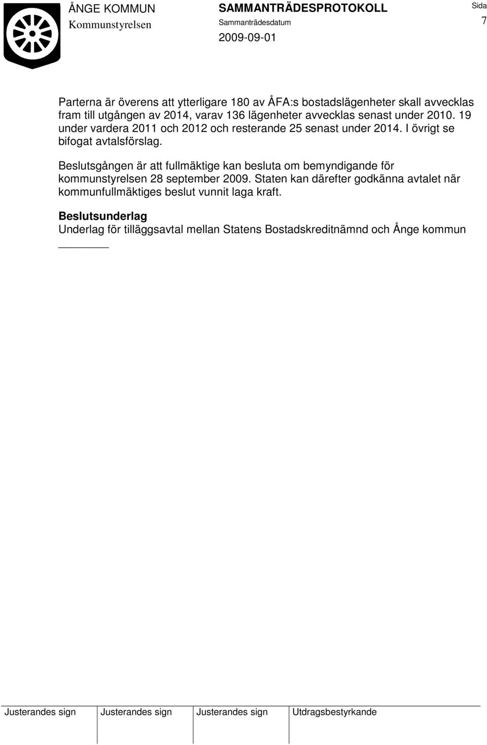 Beslutsgången är att fullmäktige kan besluta om bemyndigande för kommunstyrelsen 28 september 2009.