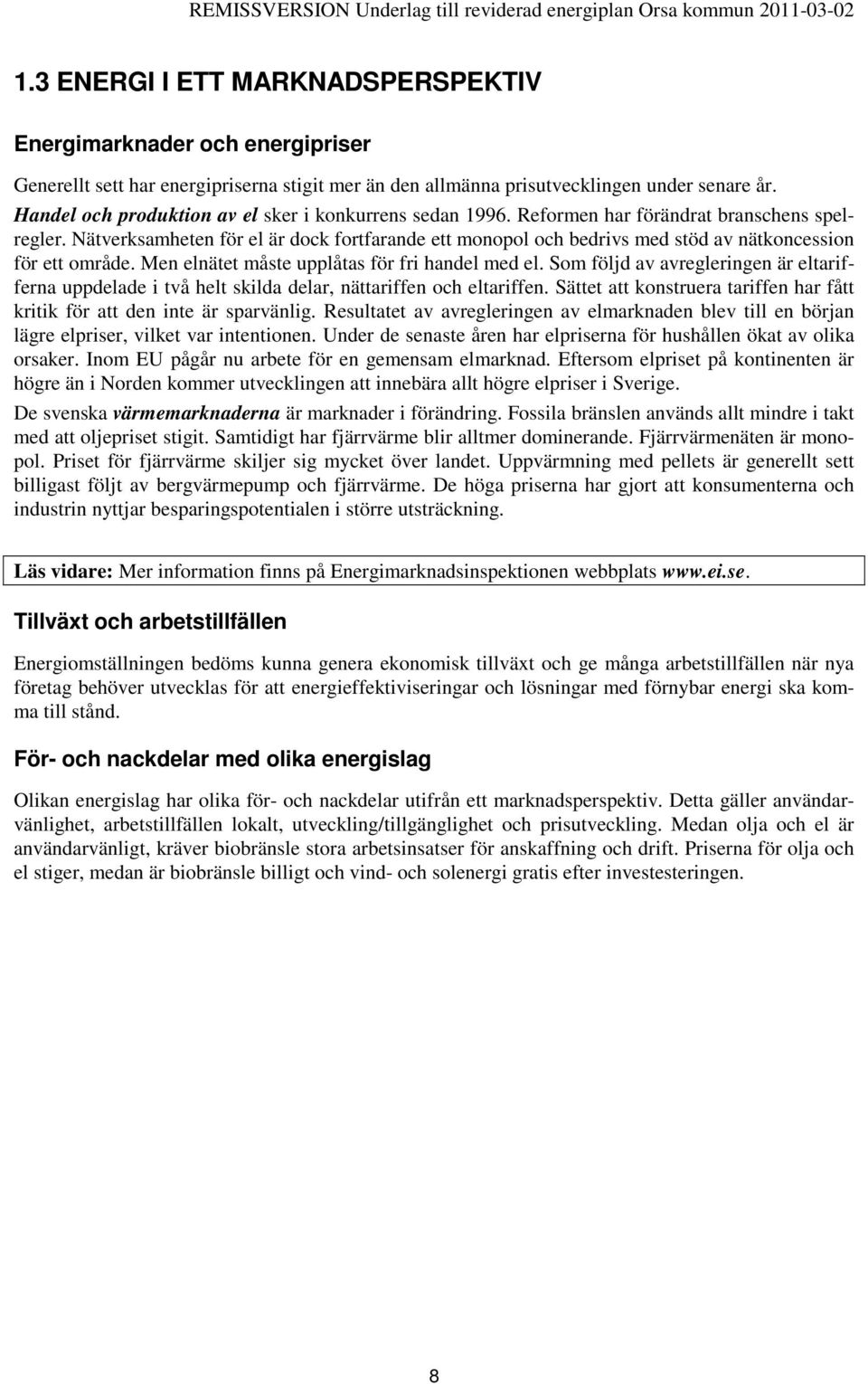 Nätverksamheten för el är dock fortfarande ett monopol och bedrivs med stöd av nätkoncession för ett område. Men elnätet måste upplåtas för fri handel med el.