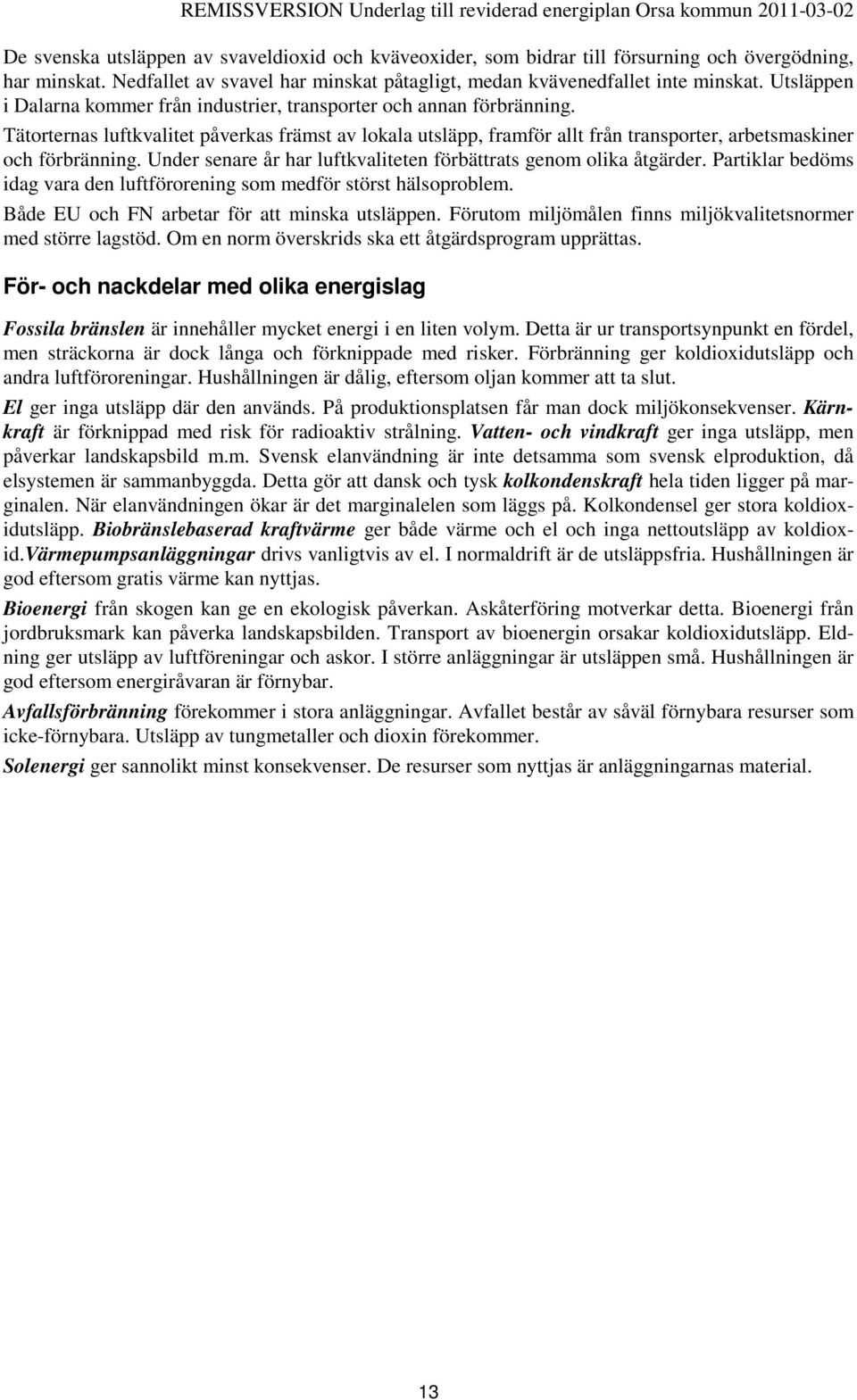 Tätorternas luftkvalitet påverkas främst av lokala utsläpp, framför allt från transporter, arbetsmaskiner och förbränning. Under senare år har luftkvaliteten förbättrats genom olika åtgärder.