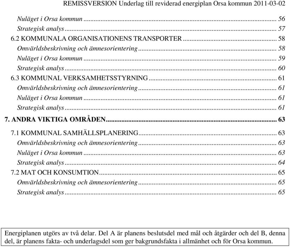 .. 63 Omvärldsbeskrivning och ämnesorientering... 63 Nuläget i Orsa kommun... 63 Strategisk analys... 64 7.2 MAT OCH KONSUMTION... 65 Omvärldsbeskrivning och ämnesorientering... 65 Strategisk analys.