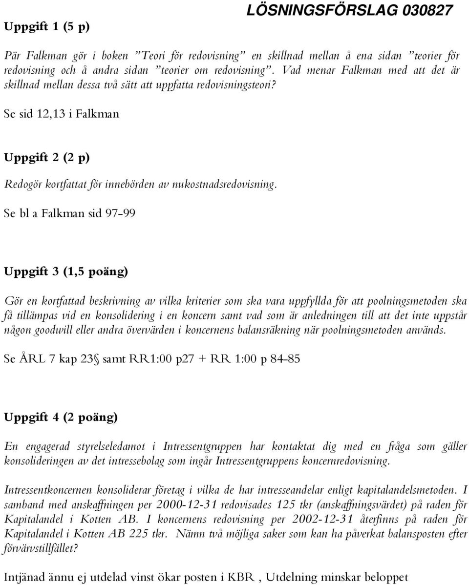 Se bl a Falkman sid 97-99 Uppgift 3 (1,5 poäng) Gör en kortfattad beskrivning av vilka kriterier som ska vara uppfyllda för att poolningsmetoden ska få tillämpas vid en konsolidering i en koncern