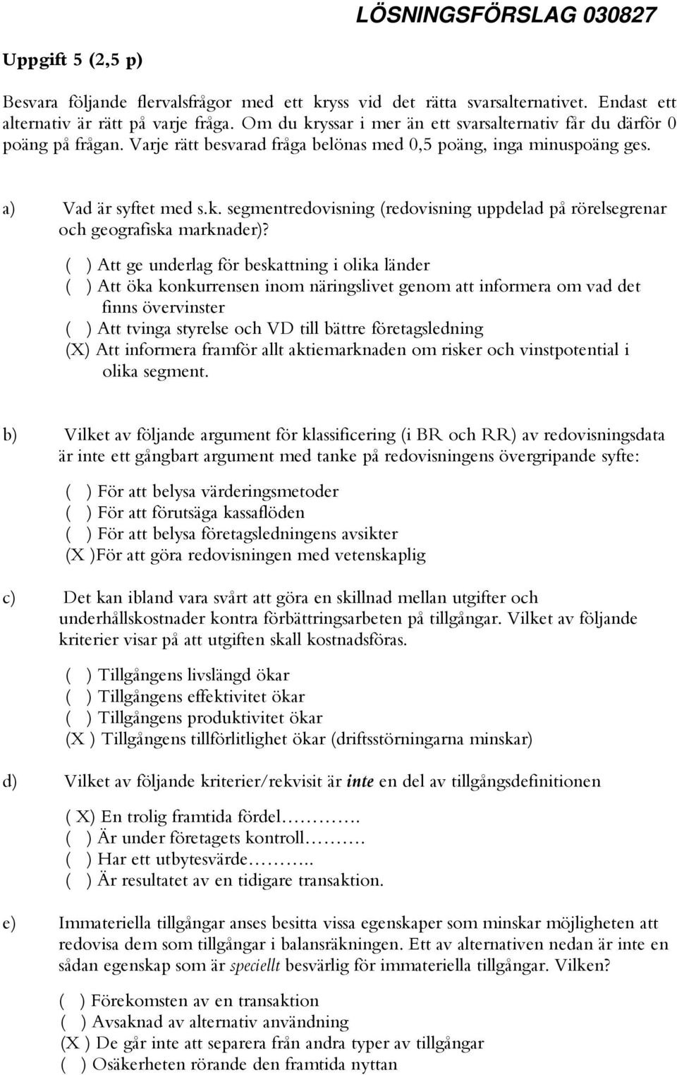 ( ) Att ge underlag för beskattning i olika länder ( ) Att öka konkurrensen inom näringslivet genom att informera om vad det finns övervinster ( ) Att tvinga styrelse och VD till bättre