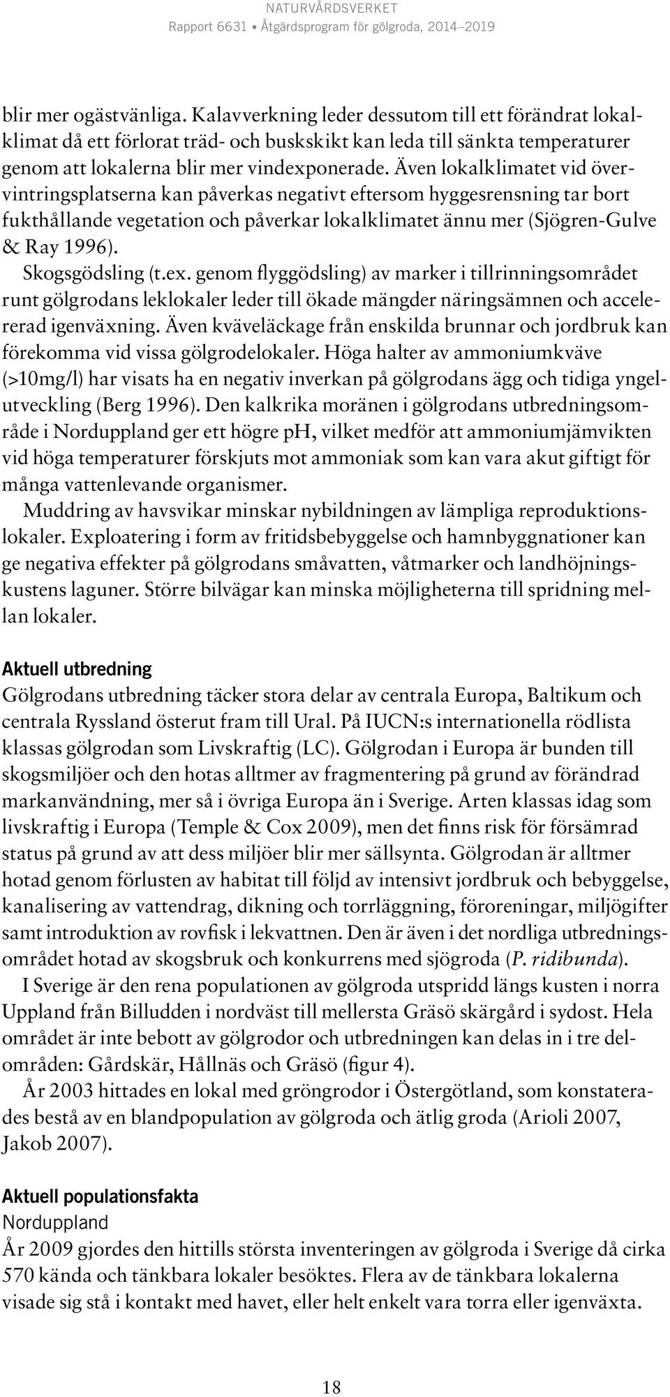 Skogsgödsling (t.ex. genom flyggödsling) av marker i tillrinningsområdet runt gölgrodans leklokaler leder till ökade mängder näringsämnen och accelererad igenväxning.