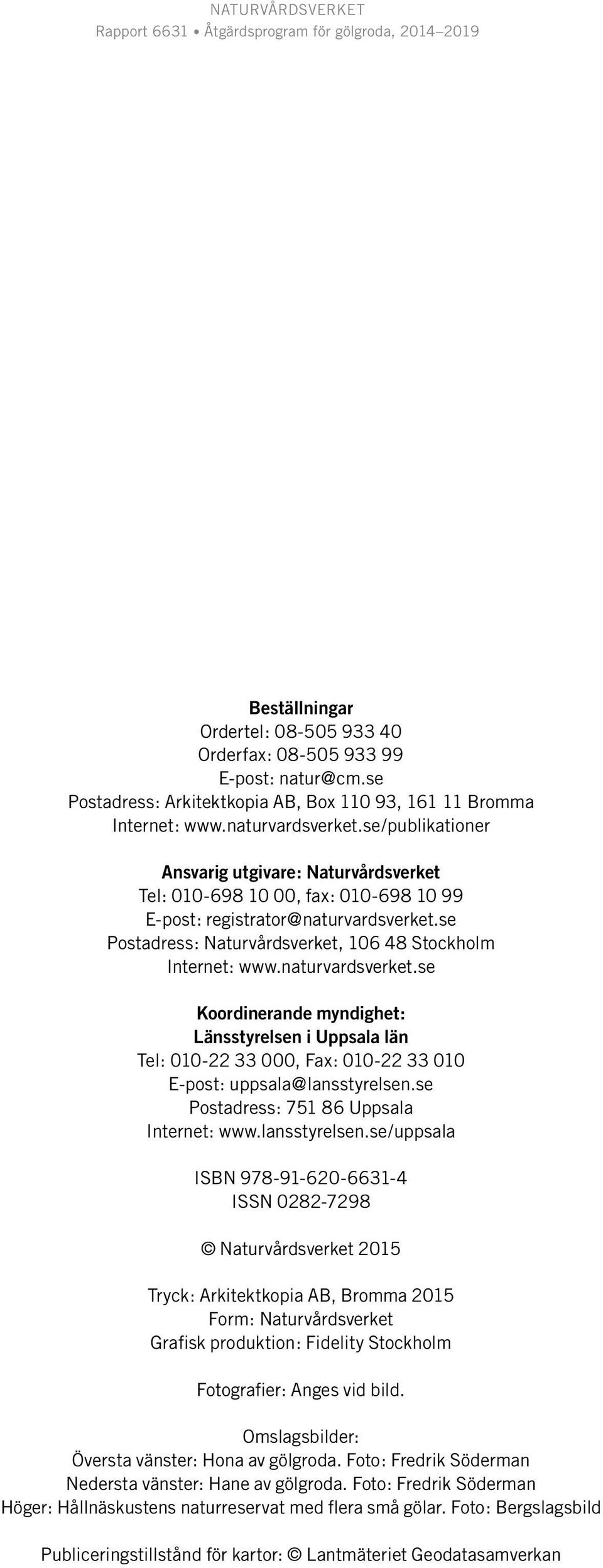 naturvardsverket.se Koordinerande myndighet: Länsstyrelsen i Uppsala län Tel: 010-22 33 000, Fax: 010-22 33 010 E-post: uppsala@lansstyrelsen.