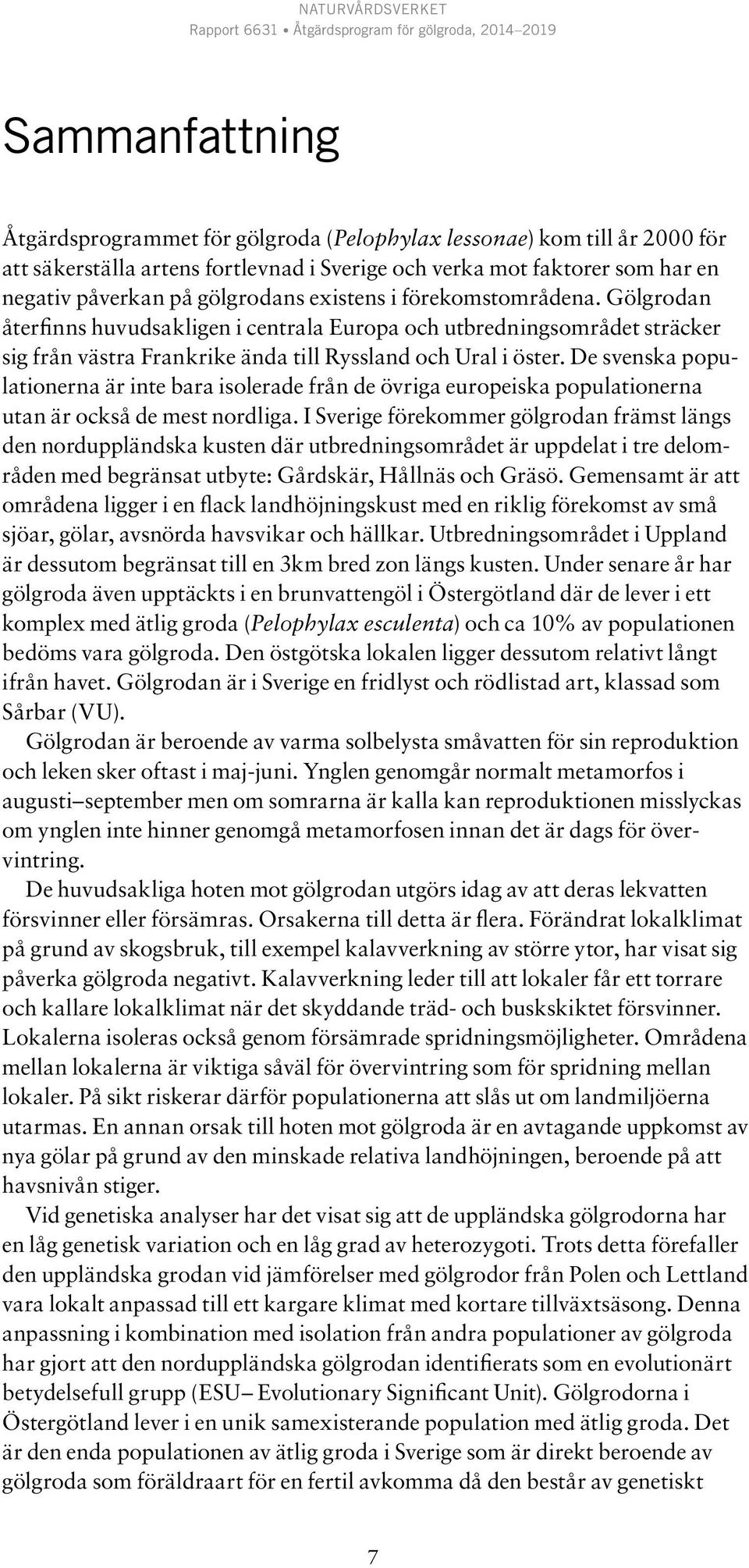 De svenska populationerna är inte bara isolerade från de övriga europeiska populationerna utan är också de mest nordliga.