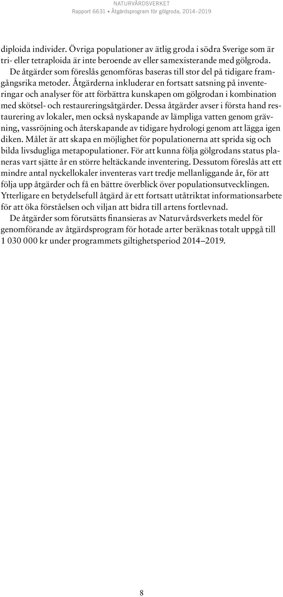 Åtgärderna inkluderar en fortsatt satsning på inventeringar och analyser för att förbättra kunskapen om gölgrodan i kombination med skötsel- och restaureringsåtgärder.