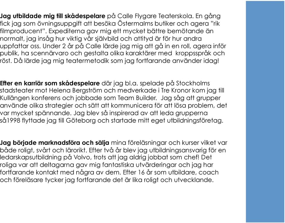 Under 2 år på Calle lärde jag mig att gå in en roll, agera inför publik, ha scennärvaro och gestalta olika karaktärer med kroppsspråk och röst.