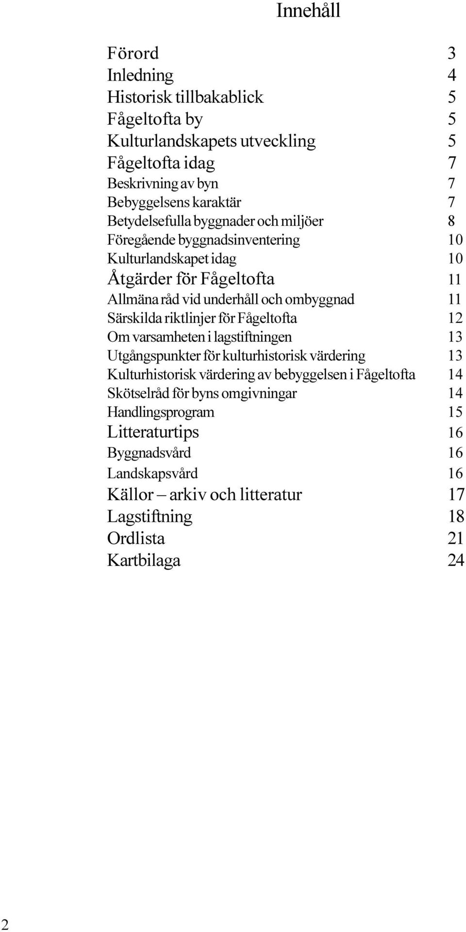 Särskilda riktlinjer för Fågeltofta 12 Om varsamheten i lagstiftningen 13 Utgångspunkter för kulturhistorisk värdering 13 Kulturhistorisk värdering av bebyggelsen i