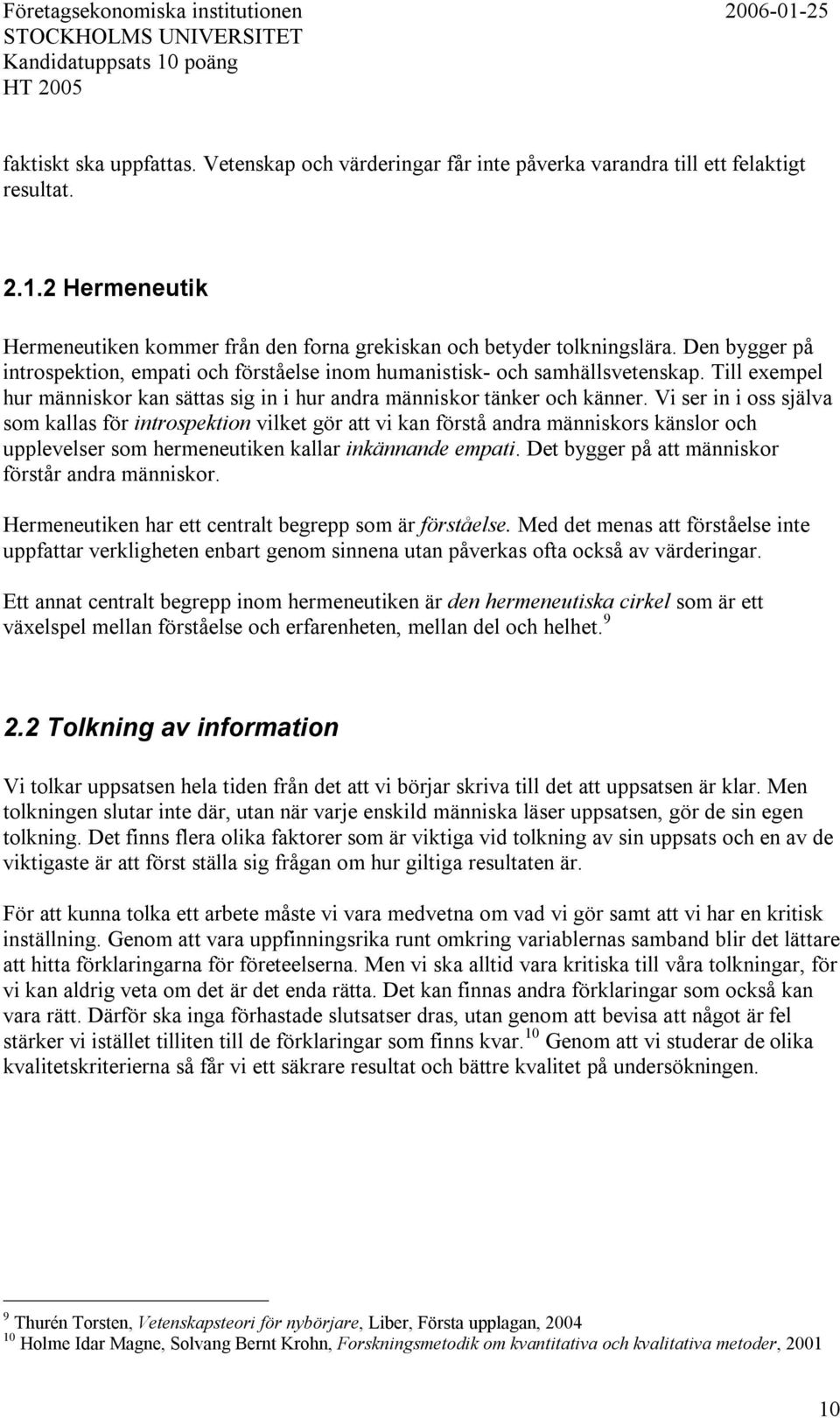 Vi ser in i oss själva som kallas för introspektion vilket gör att vi kan förstå andra människors känslor och upplevelser som hermeneutiken kallar inkännande empati.