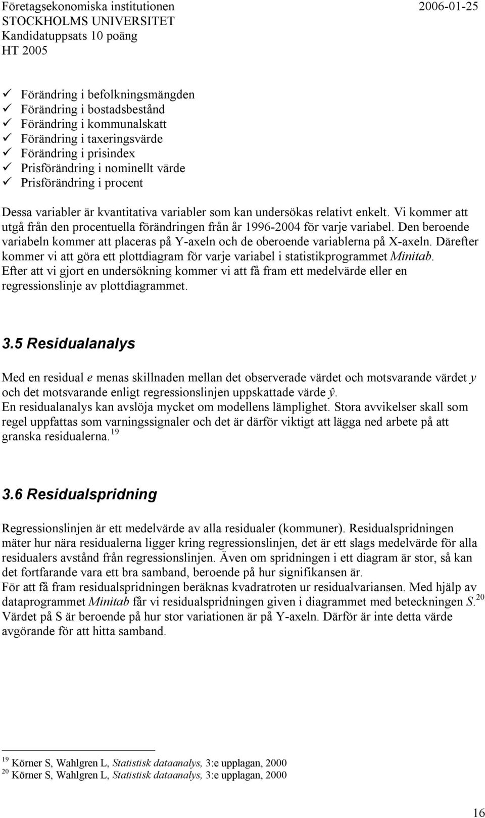 Vi kommer att utgå från den procentuella förändringen från år 1996-24 för varje variabel. Den beroende variabeln kommer att placeras på Y-axeln och de oberoende variablerna på X-axeln.