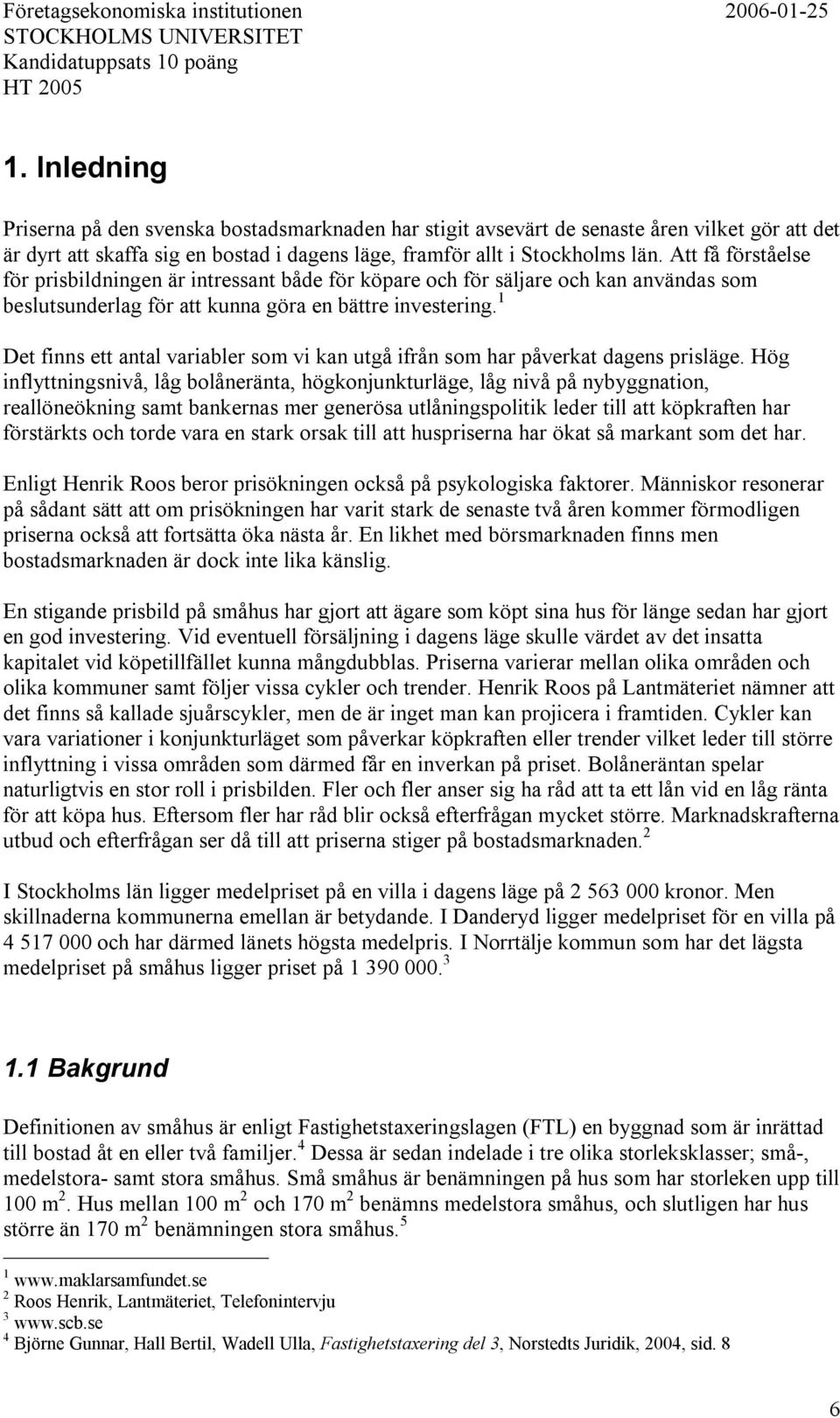 Att få förståelse för prisbildningen är intressant både för köpare och för säljare och kan användas som beslutsunderlag för att kunna göra en bättre investering.