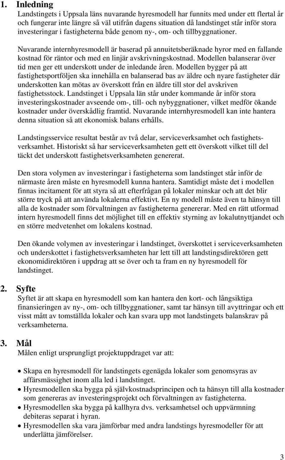 Nuvarande internhyresmodell är baserad på annuitetsberäknade hyror med en fallande kostnad för räntor och med en linjär avskrivningskostnad.