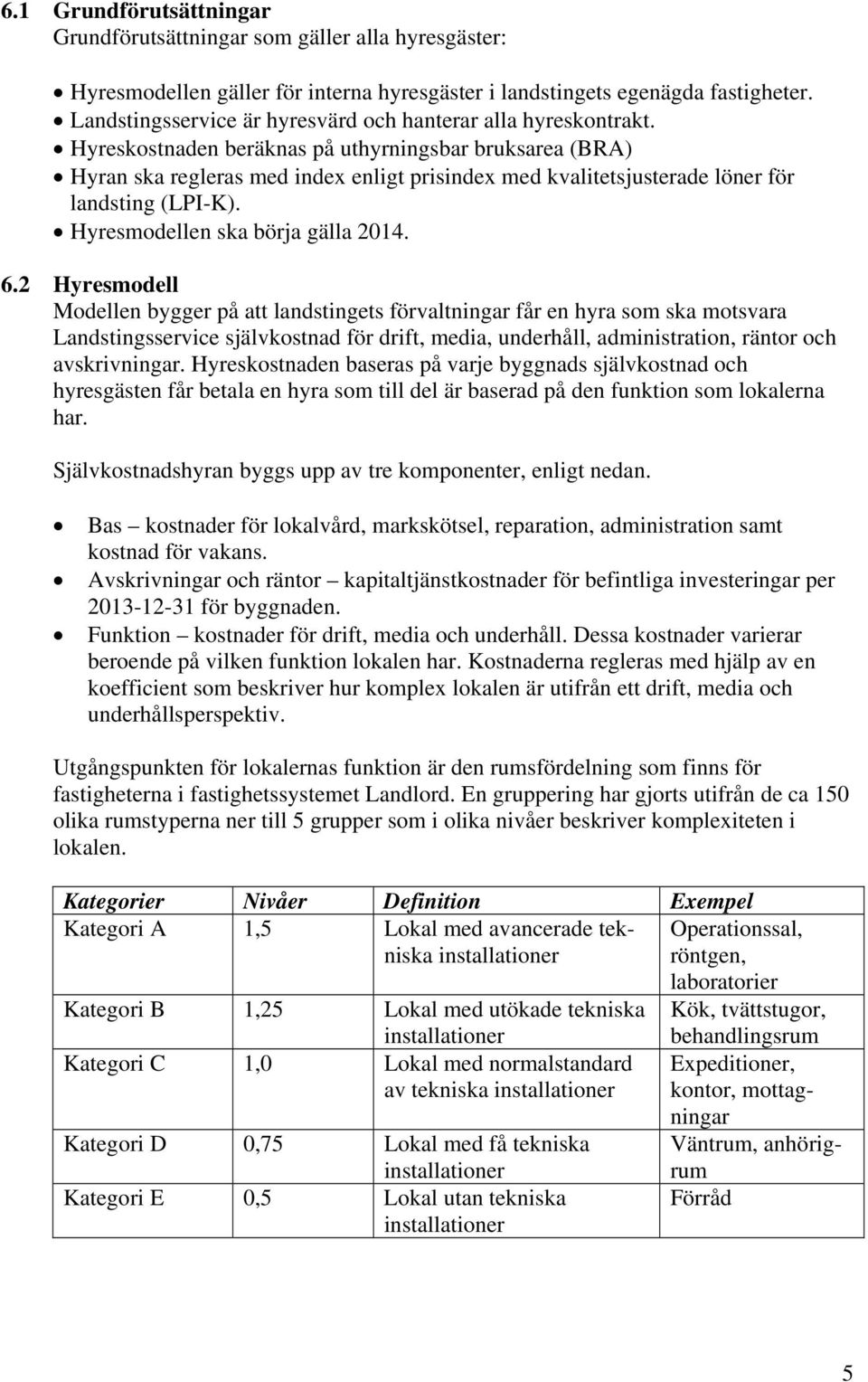 Hyreskostnaden beräknas på uthyrningsbar bruksarea (BRA) Hyran ska regleras med index enligt prisindex med kvalitetsjusterade löner för landsting (LPI-K). Hyresmodellen ska börja gälla 2014. 6.