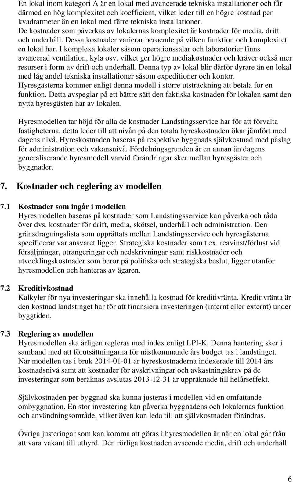 Dessa kostnader varierar beroende på vilken funktion och komplexitet en lokal har. I komplexa lokaler såsom operationssalar och laboratorier finns avancerad ventilation, kyla osv.