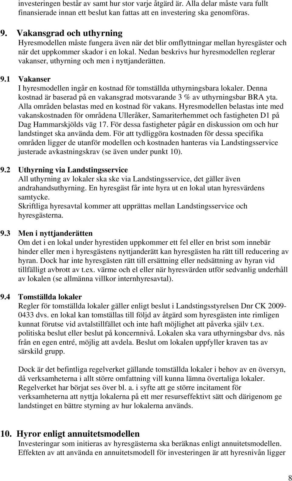 Nedan beskrivs hur hyresmodellen reglerar vakanser, uthyrning och men i nyttjanderätten. 9.1 Vakanser I hyresmodellen ingår en kostnad för tomställda uthyrningsbara lokaler.