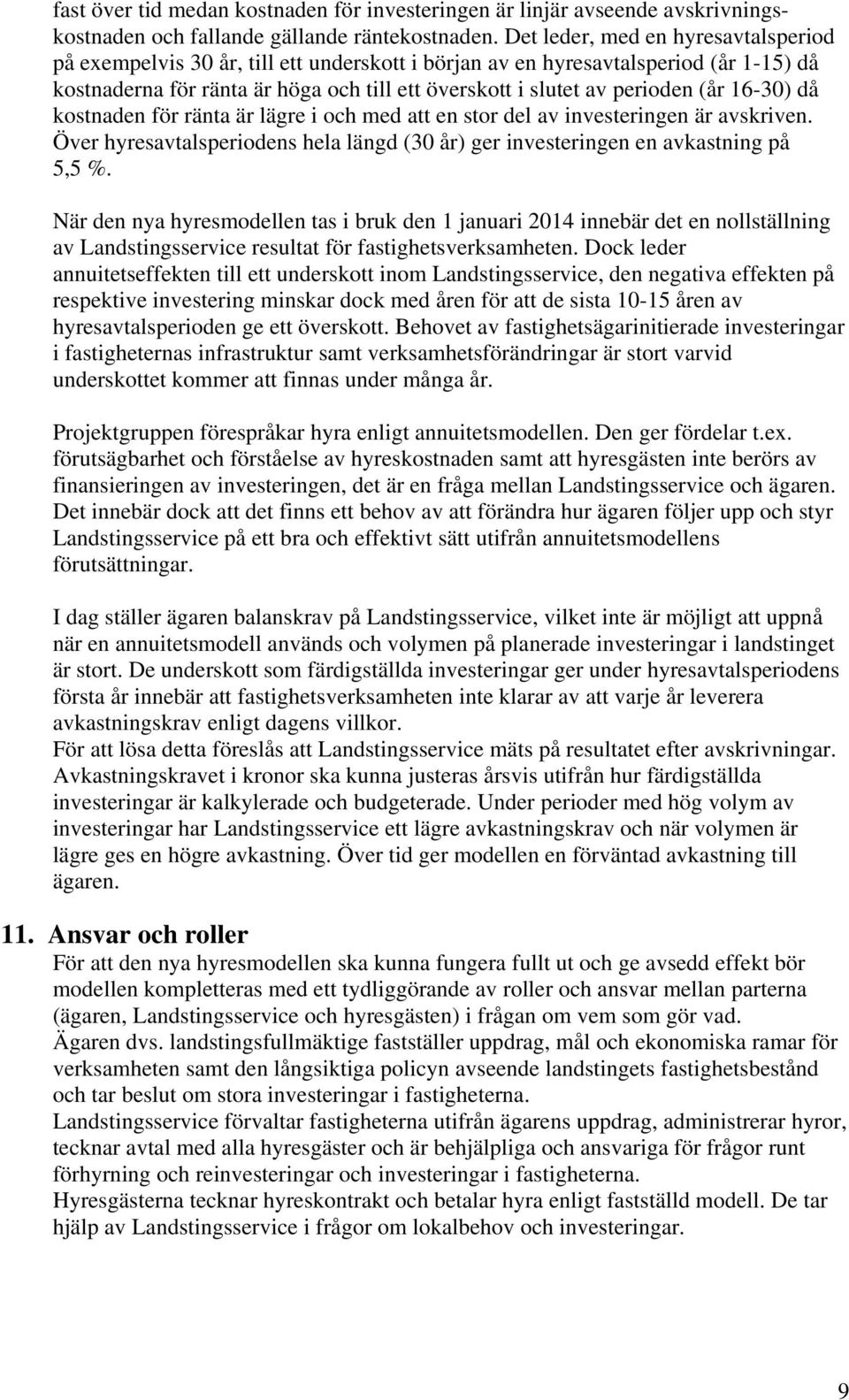 (år 16-30) då kostnaden för ränta är lägre i och med att en stor del av investeringen är avskriven. Över hyresavtalsperiodens hela längd (30 år) ger investeringen en avkastning på 5,5 %.