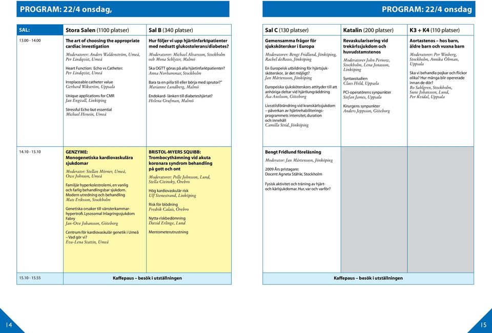 applications for CMR Jan Engvall, Stressful Echo but essential Michael Henein, Umeå Hur följer vi upp hjärtinfarktpatienter med nedsatt glukostolerans/diabetes?