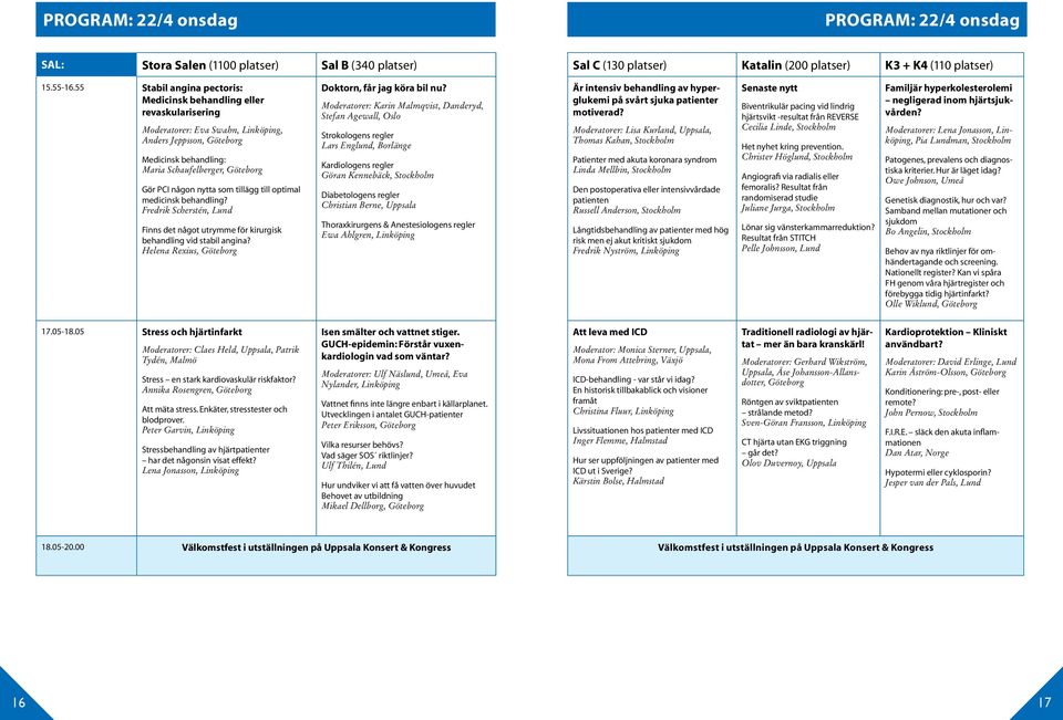 tillägg till optimal medicinsk behandling? Fredrik Scherstén, Lund Finns det något utrymme för kirurgisk behandling vid stabil angina? Helena Rexius, Göteborg Doktorn, får jag köra bil nu?