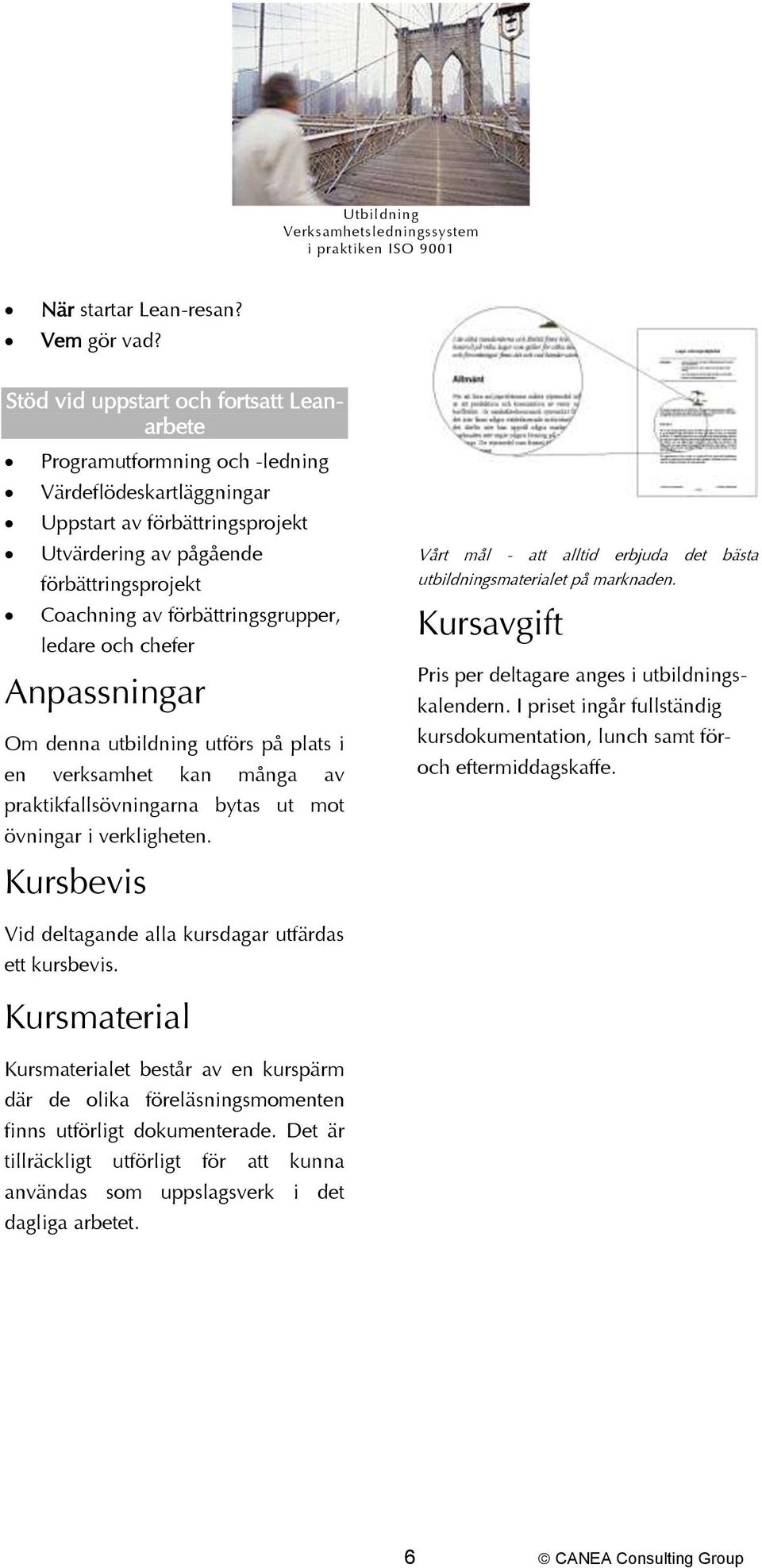 förbättringsgrupper, ledare och chefer Anpassningar Om denna utbildning utförs på plats i en verksamhet kan många av praktikfallsövningarna bytas ut mot övningar i verkligheten.