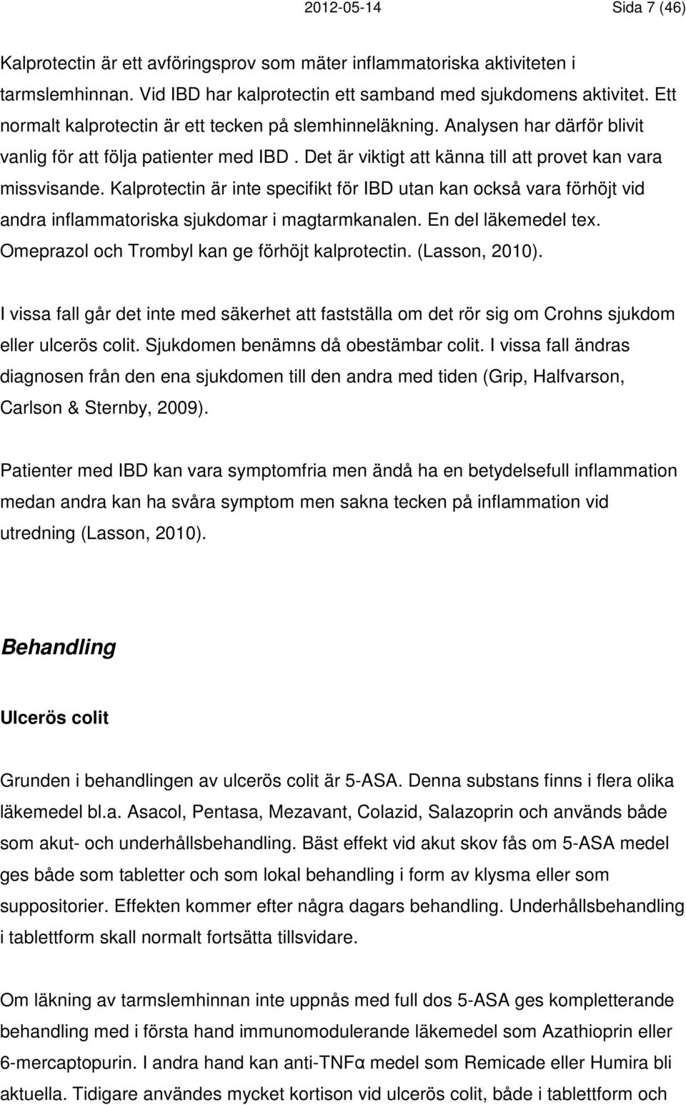 Kalprotectin är inte specifikt för IBD utan kan också vara förhöjt vid andra inflammatoriska sjukdomar i magtarmkanalen. En del läkemedel tex. Omeprazol och Trombyl kan ge förhöjt kalprotectin.