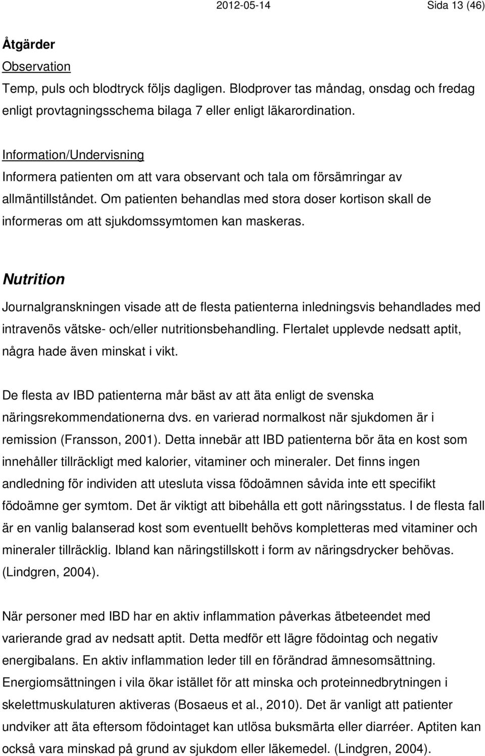 Om patienten behandlas med stora doser kortison skall de informeras om att sjukdomssymtomen kan maskeras.