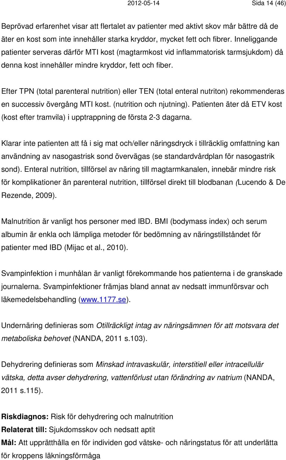 Efter TPN (total parenteral nutrition) eller TEN (total enteral nutriton) rekommenderas en successiv övergång MTI kost. (nutrition och njutning).