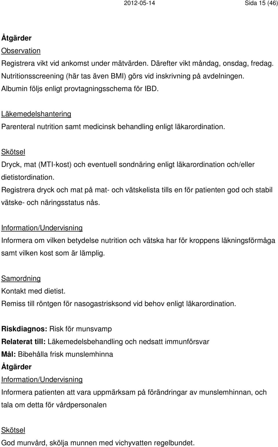 Läkemedelshantering Parenteral nutrition samt medicinsk behandling enligt läkarordination. Skötsel Dryck, mat (MTI-kost) och eventuell sondnäring enligt läkarordination och/eller dietistordination.