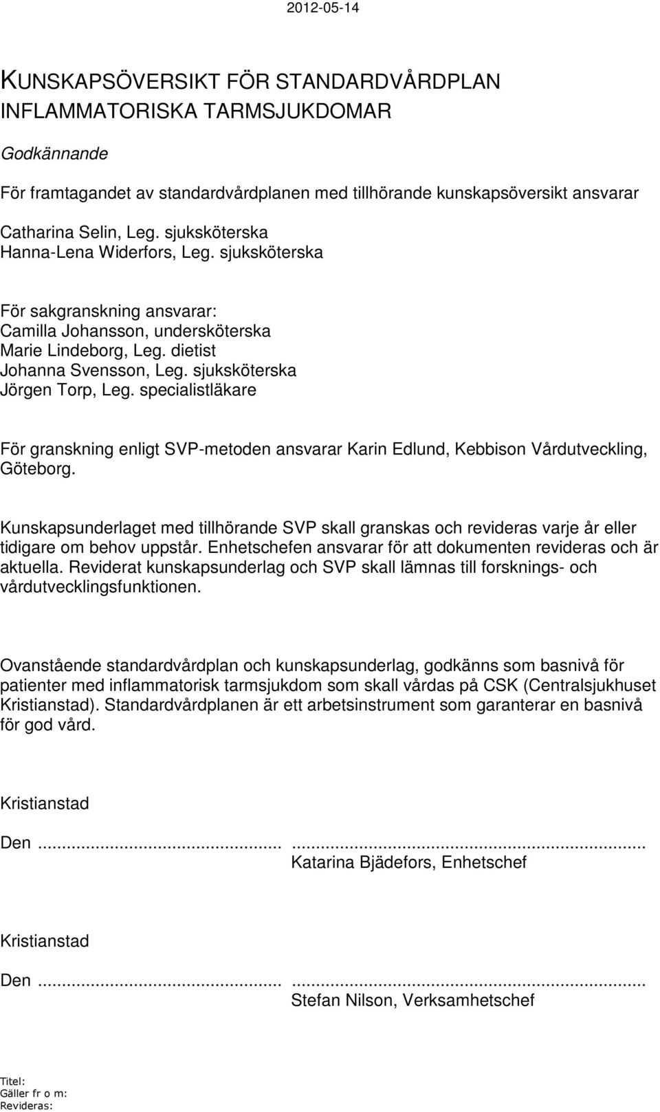 sjuksköterska Jörgen Torp, Leg. specialistläkare För granskning enligt SVP-metoden ansvarar Karin Edlund, Kebbison Vårdutveckling, Göteborg.