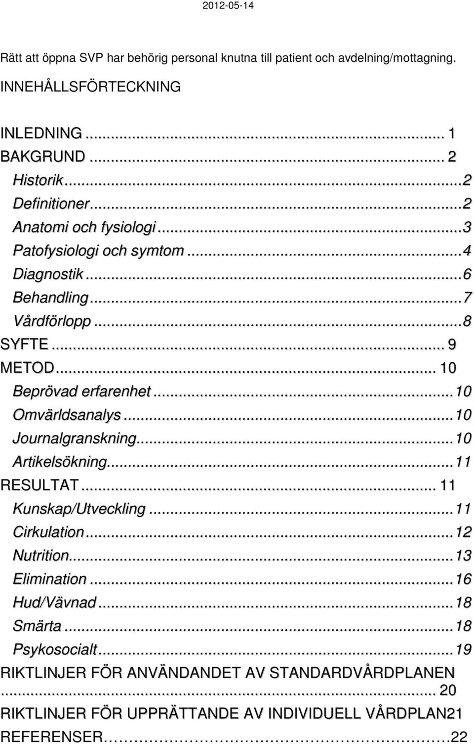 .. 10 Beprövad erfarenhet... 10 Omvärldsanalys... 10 Journalgranskning... 10 Artikelsökning... 11 RESULTAT... 11 Kunskap/Utveckling... 11 Cirkulation... 12 Nutrition.