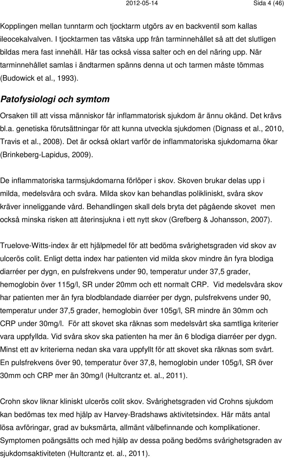 När tarminnehållet samlas i ändtarmen spänns denna ut och tarmen måste tömmas (Budowick et al., 1993).