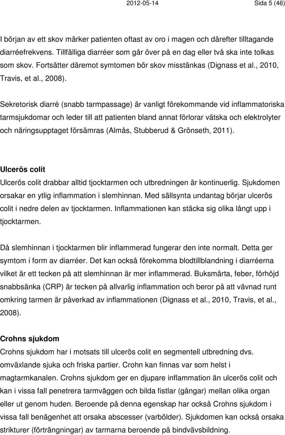 Sekretorisk diarré (snabb tarmpassage) är vanligt förekommande vid inflammatoriska tarmsjukdomar och leder till att patienten bland annat förlorar vätska och elektrolyter och näringsupptaget