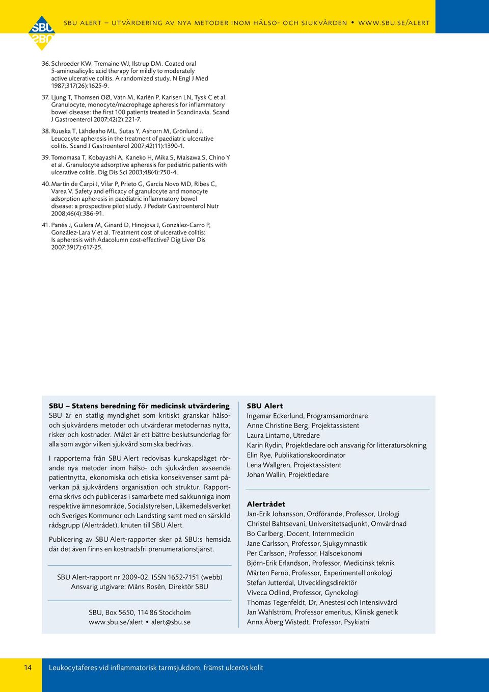 Scand J Gastroenterol 2007;42(2):221-7. 38. Ruuska T, Lähdeaho ML, Sutas Y, Ashorn M, Grönlund J. Leucocyte apheresis in the treatment of paediatric ulcerative colitis.