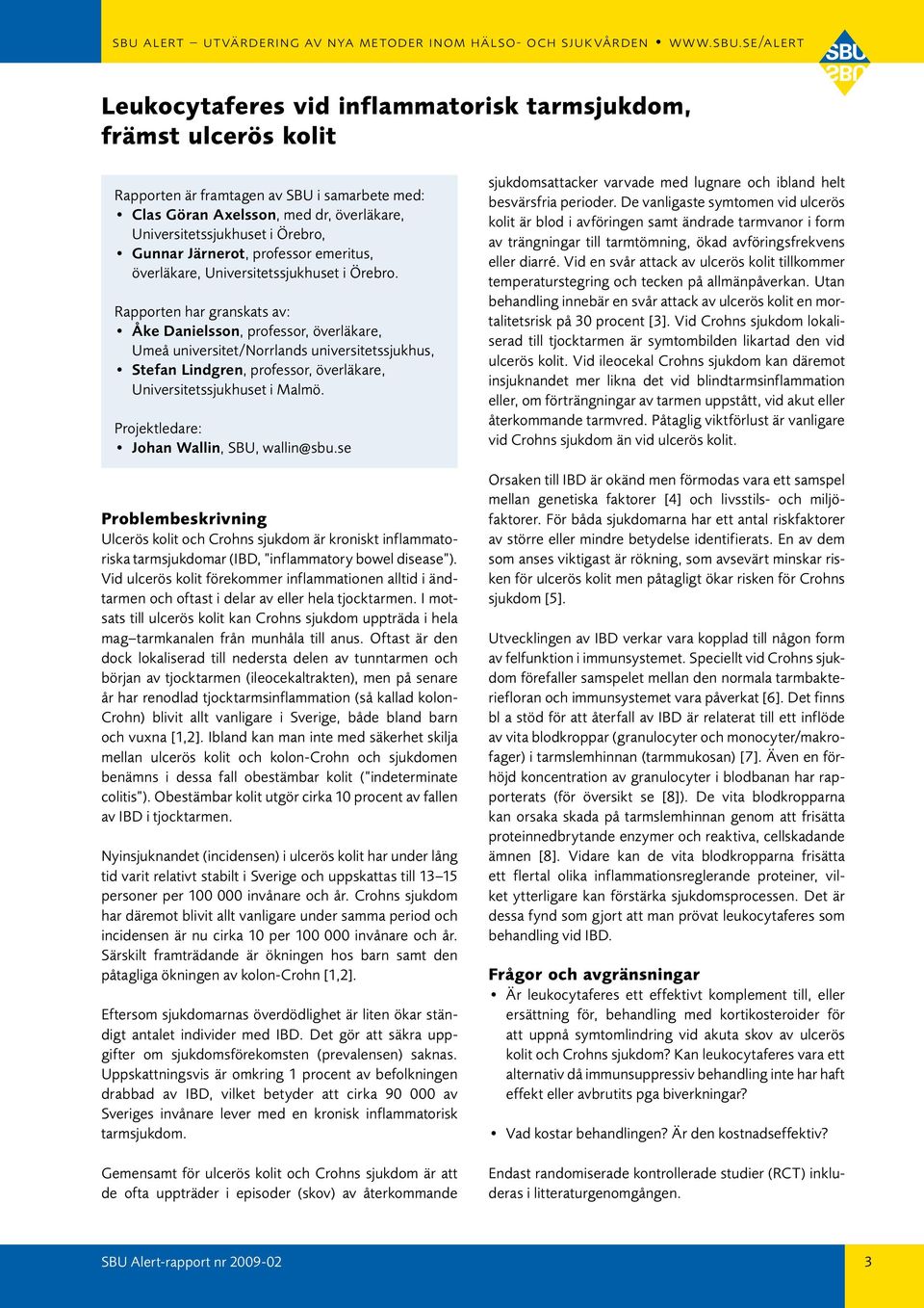 Rapporten har granskats av: Åke Danielsson, professor, överläkare, Umeå universitet/norrlands universitetssjukhus, Stefan Lindgren, professor, överläkare, Universitetssjukhuset i Malmö.