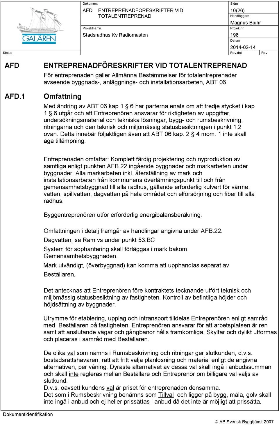 Omfattning Med ändring av ABT 06 kap 1 6 har parterna enats om att tredje stycket i kap 1 6 utgår och att Entreprenören ansvarar för riktigheten av uppgifter, undersökningsmaterial och tekniska