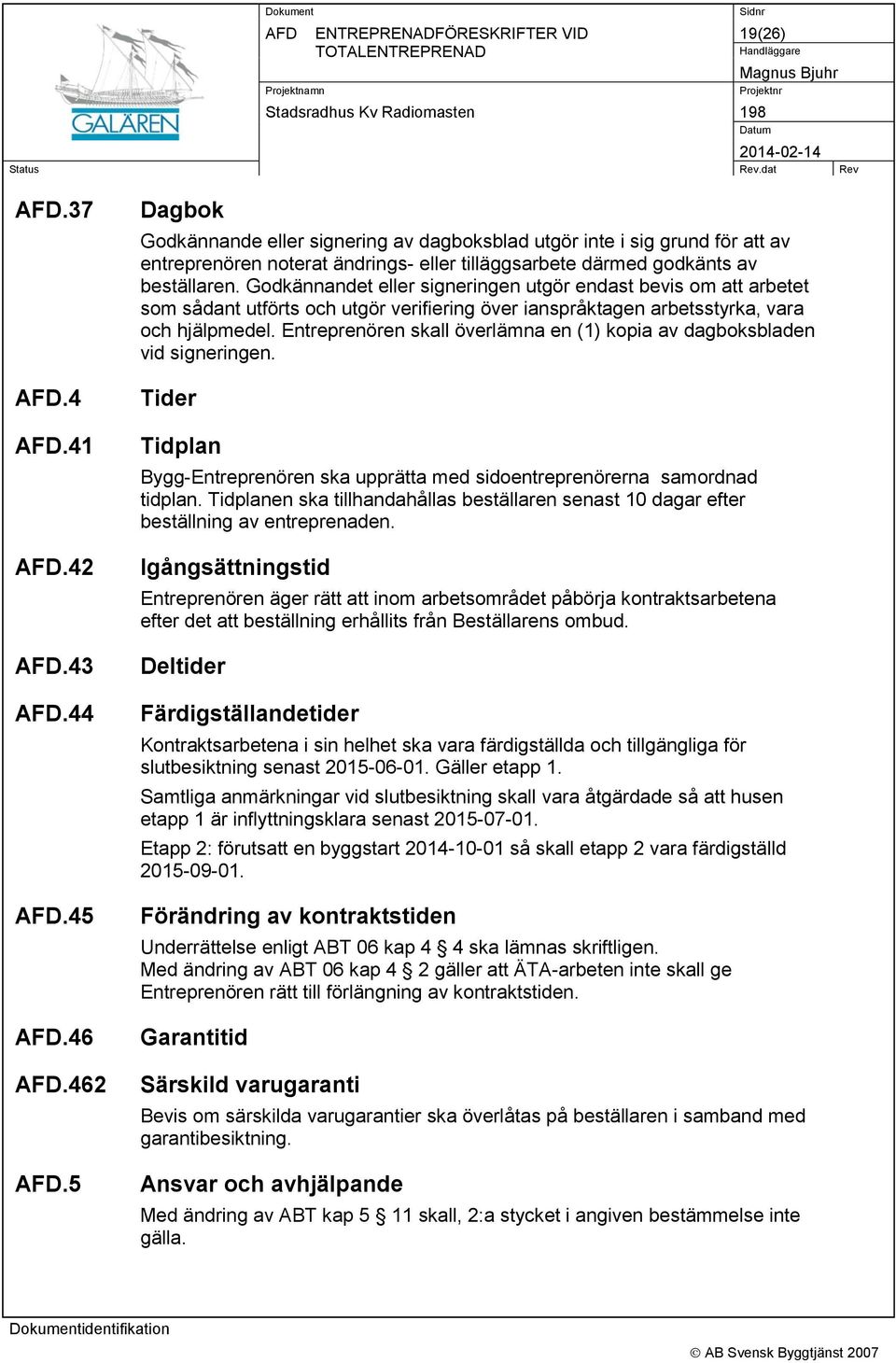 Godkännandet eller signeringen utgör endast bevis om att arbetet som sådant utförts och utgör verifiering över ianspråktagen arbetsstyrka, vara och hjälpmedel.