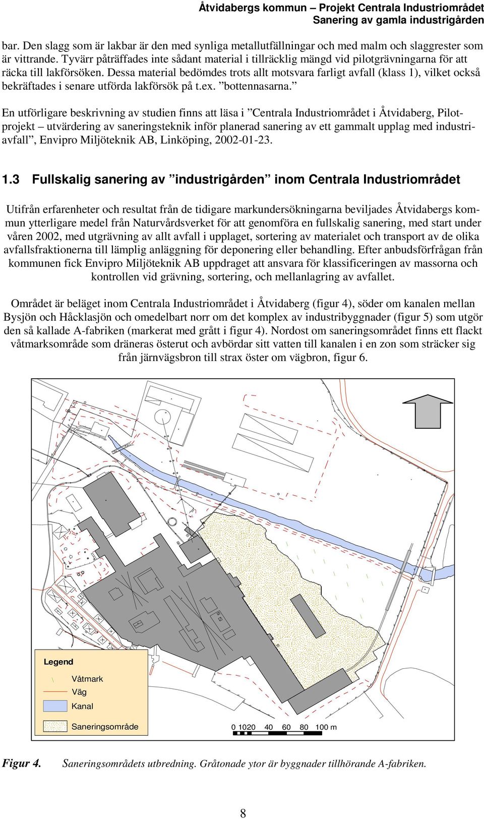 Dessa material bedömdes trots allt motsvara farligt avfall (klass 1), vilket också bekräftades i senare utförda lakförsök på t.ex. bottennasarna.