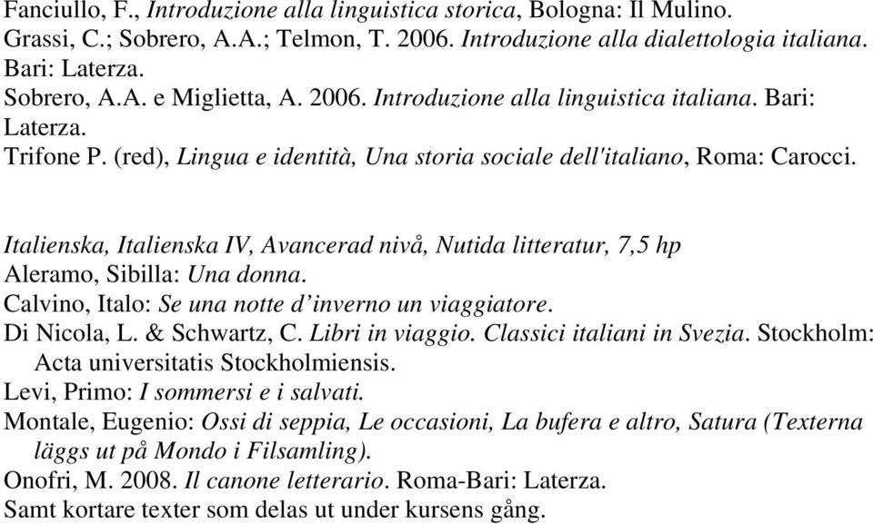 Italienska, Italienska IV, Avancerad nivå, Nutida litteratur, 7,5 hp Aleramo, Sibilla: Una donna. Calvino, Italo: Se una notte d inverno un viaggiatore. Di Nicola, L. & Schwartz, C. Libri in viaggio.