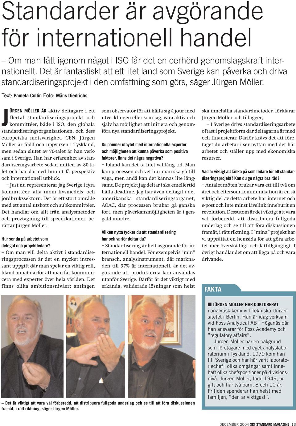 Text: Pamela Collin Foto: Måns Diedrichs JÜRGEN MÖLLER ÄR aktiv deltagare i ett flertal standardiseringsprojekt och kommittéer, både i ISO, den globala standardiseringsorganisationen, och dess