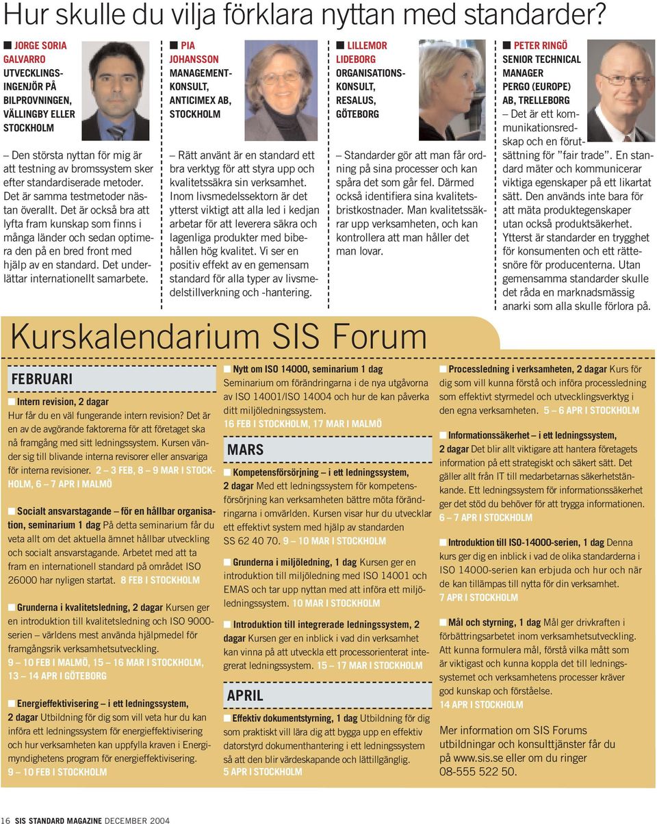 Det är samma testmetoder nästan överallt. Det är också bra att lyfta fram kunskap som finns i många länder och sedan optimera den på en bred front med hjälp av en standard.