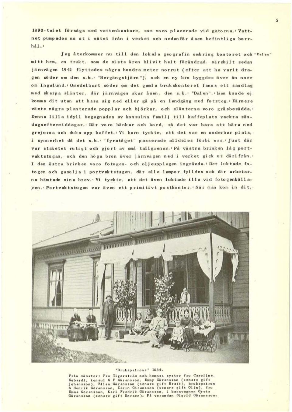 d e sista åren blivit helt fö rändrad. särskilt sedan järnvägen 1942 flyttades n ågra hund r a me t e r norrut (efter a tt ha varit dra" gen söder om den s ok. T.