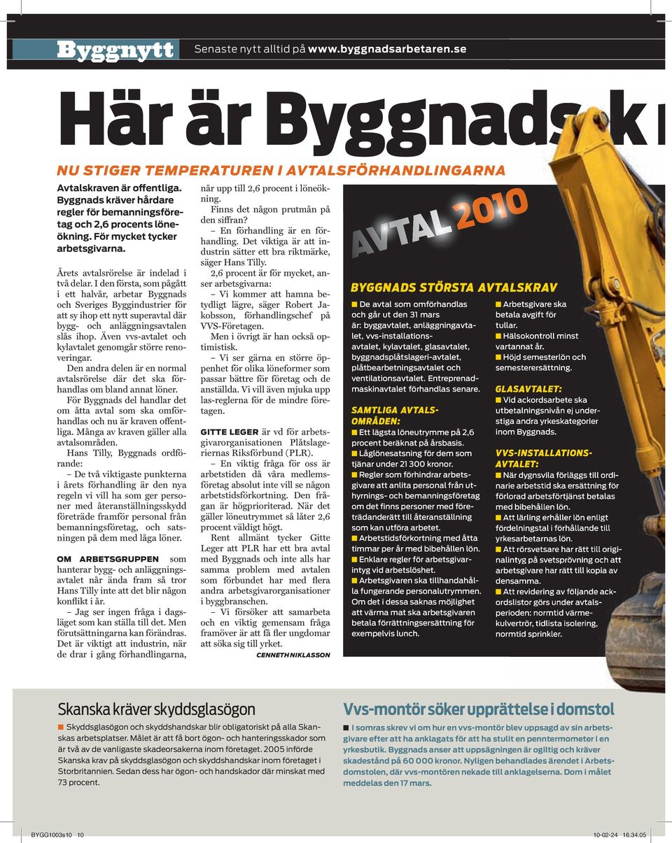 I den första, som pågått i ett halvår, arbetar Byggnads och Sveriges Byggindustrier för att sy ihop ett nytt superavtal där bygg- och anläggningsavtalen slås ihop.