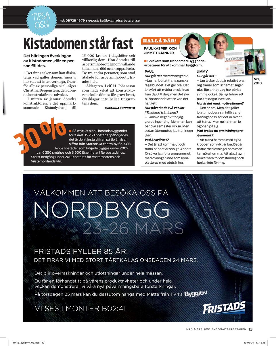 I mitten av januari dömdes konstruktören, i det uppmärksammade Kistaolyckan, till tel: 08 728 49 79 e-post: j.s@byggnadsarbetaren.se 15 000 kronor i dagsböter och villkorlig dom.