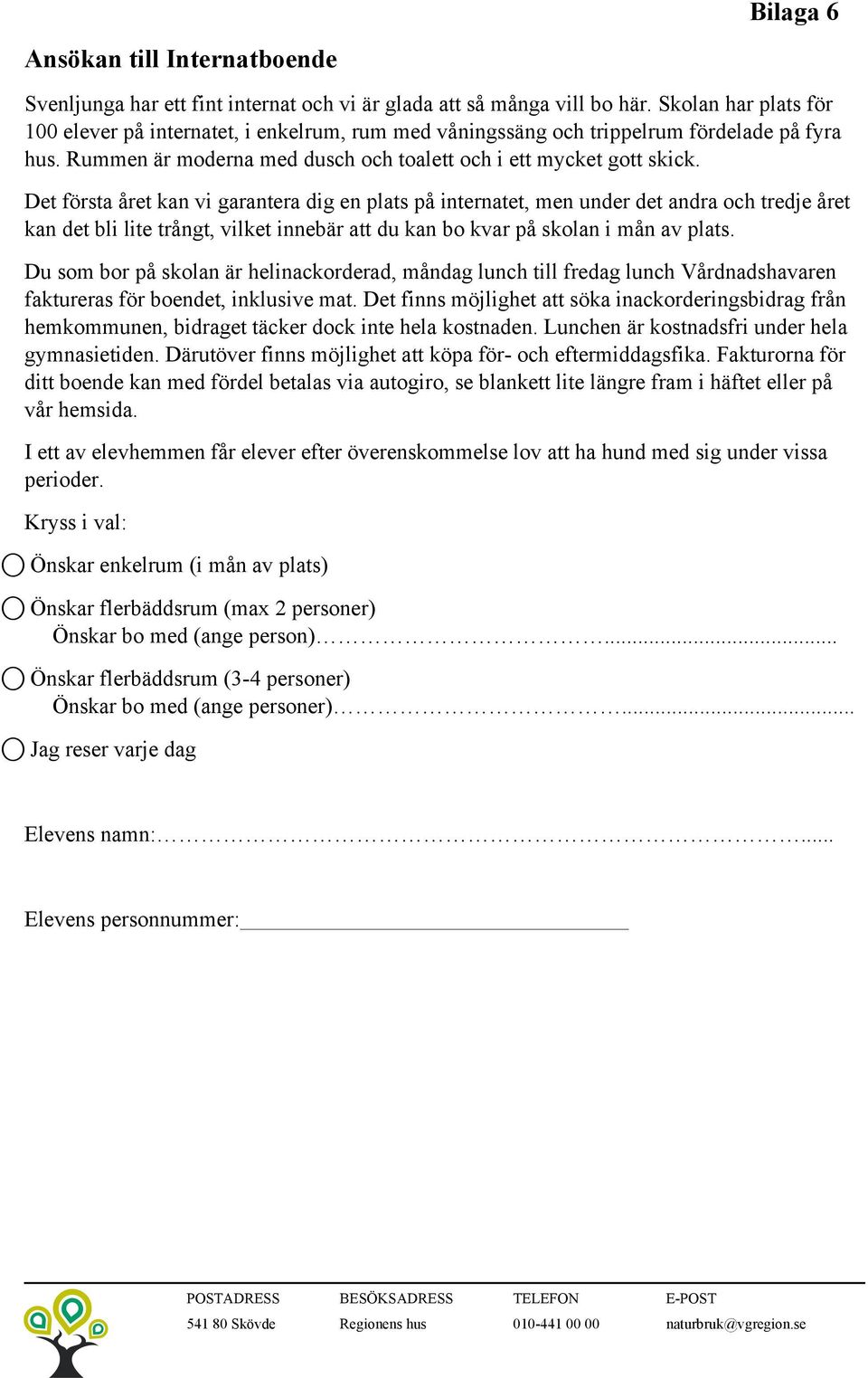 Det första året kan vi garantera dig en plats på internatet, men under det andra och tredje året kan det bli lite trångt, vilket innebär att du kan bo kvar på skolan i mån av plats.