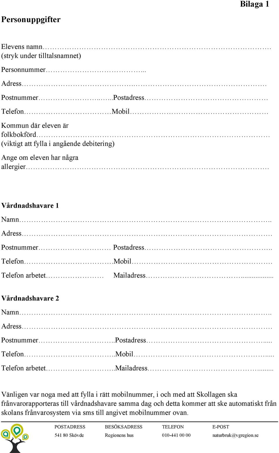 Postnummer Postadress.. Telefon.Mobil. Telefon arbetet Mailadress... Vårdnadshavare 2 Namn.. Adress. Postnummer..Postadress... Telefon..Mobil... Telefon arbetet..mailadress.