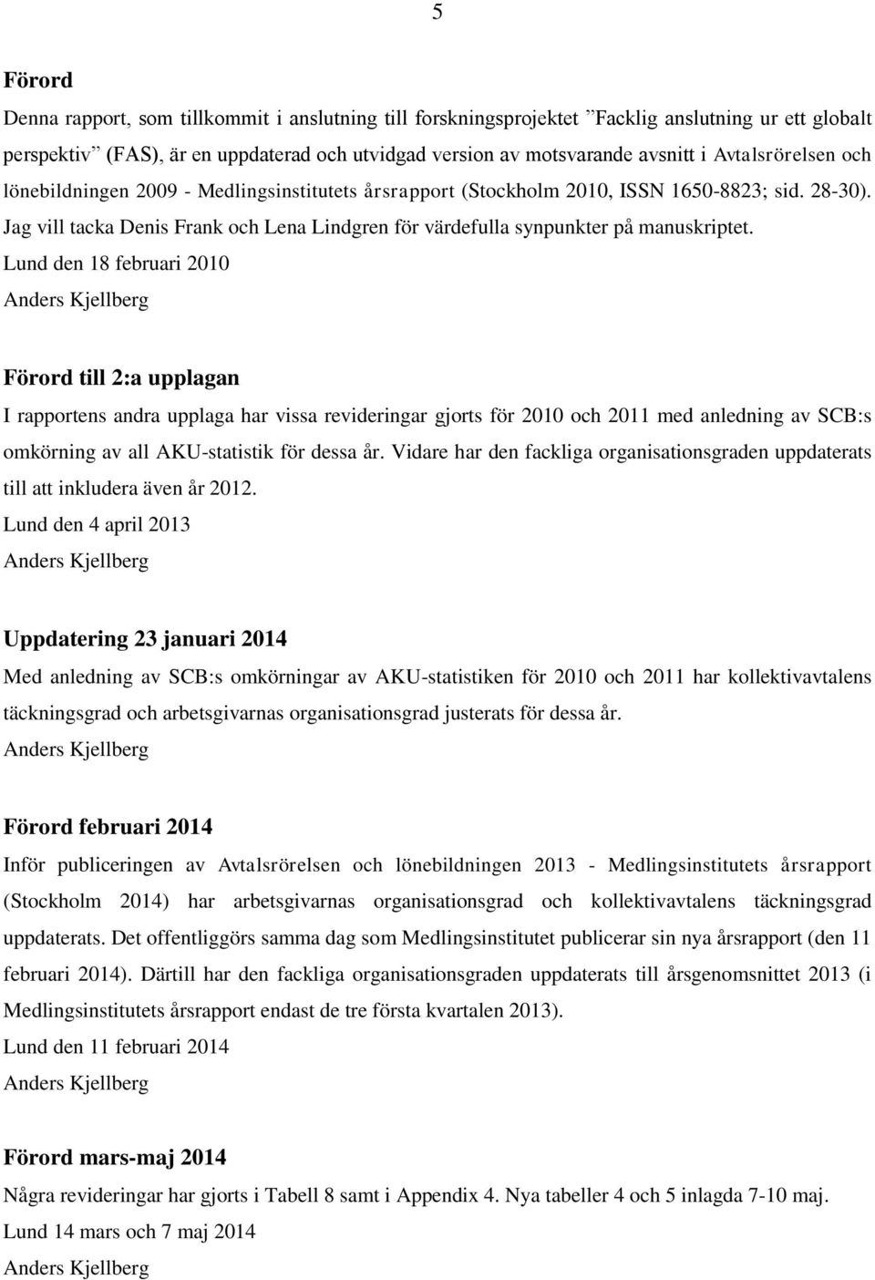 Jag vill tacka Denis Frank och Lena Lindgren för värdefulla synpunkter på manuskriptet.