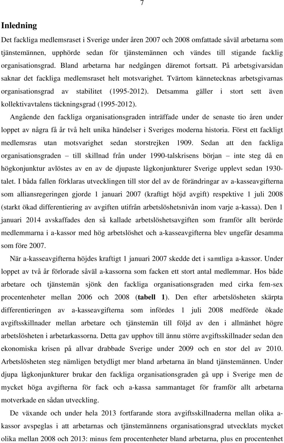 Tvärtom kännetecknas arbetsgivarnas organisationsgrad av stabilitet (1995-2012). Detsamma gäller i stort sett även kollektivavtalens täckningsgrad (1995-2012).