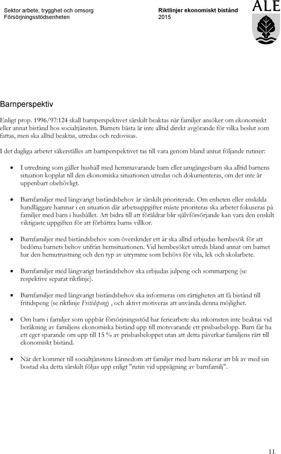 I det dagliga arbetet säkerställes att barnperspektivet tas till vara genom bland annat följande rutiner: I utredning som gäller hushåll med hemmavarande barn eller umgängesbarn ska alltid barnens